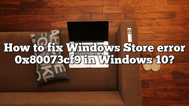 How To Fix Windows Store Error 0x80073cf9 In Windows 10 Pullreview