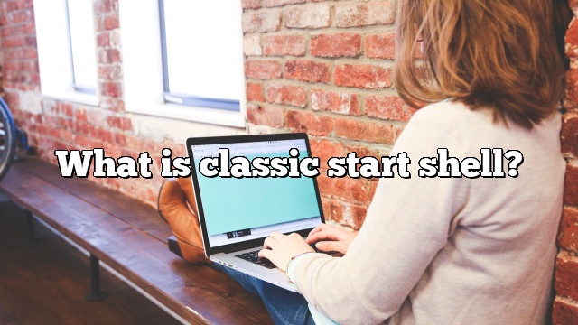 What is classic start shell?